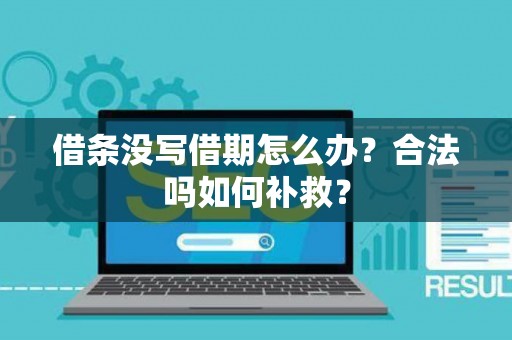 借条没写借期怎么办？合法吗如何补救？